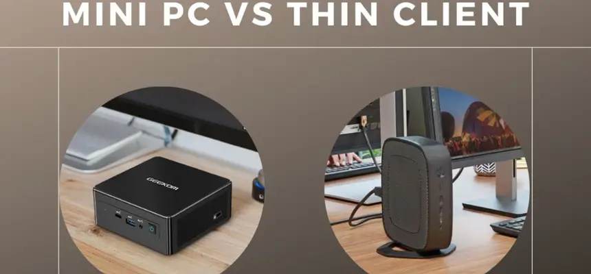Mini PC vs Thin Client: Which Is Right for You